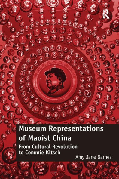 Museum Representations Of Maoist China: From Cultural Revolution To Commie Kitsch