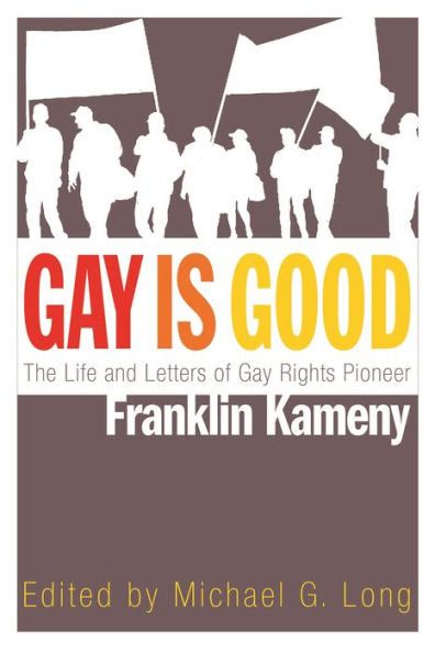 Gay Is Good: The Life And Letters Of Gay Rights Pioneer Franklin Kameny
