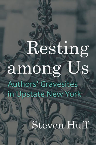 Resting Among Us: Authors’ Gravesites In Upstate New York (New York State Series)