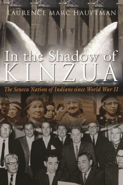 In The Shadow Of Kinzua: The Seneca Nation Of Indians Since World War Ii (The Iroquois And Their Neighbors)