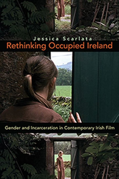 Rethinking Occupied Ireland: Gender And Incarceration In Contemporary Irish Film (Irish Studies)