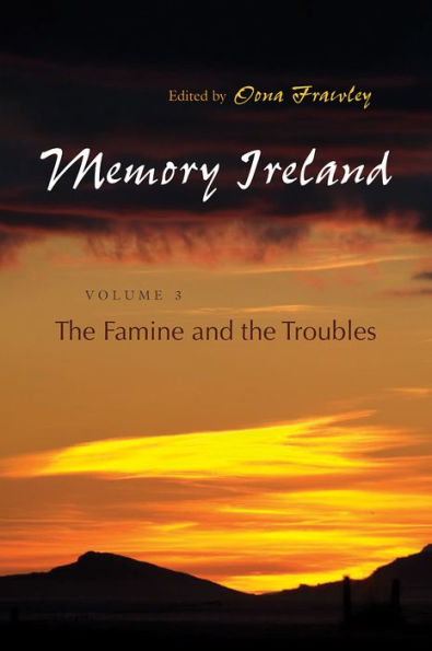 Memory Ireland: Volume 3: The Famine And The Troubles (Irish Studies)