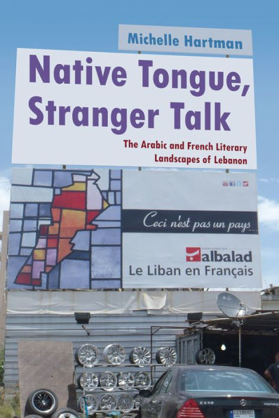 Native Tongue, Stranger Talk: The Arabic And French Literary Landscapes Of Lebanon (Middle East Studies Beyond Dominant Paradigms)