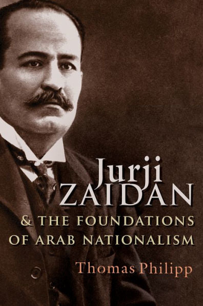 Jurji Zaidan And The Foundations Of Arab Nationalism (Modern Intellectual And Political History Of The Middle East)