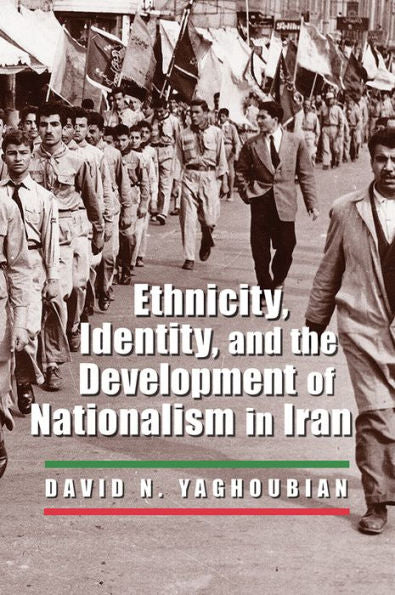 Ethnicity, Identity, And The Development Of Nationalism In Iran (Modern Intellectual And Political History Of The Middle East)