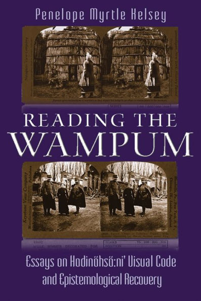 Reading The Wampum: Essays On Hodinöhsö:Ni’ Visual Code And Epistemological Recovery (The Iroquois And Their Neighbors)