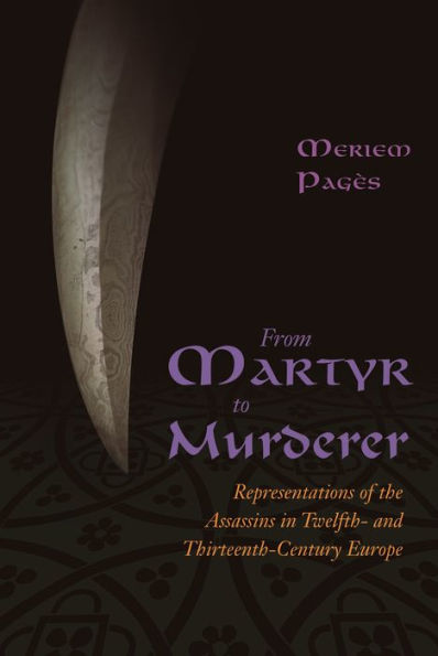 From Martyr To Murderer: Representations Of The Assassins In Twelfth- And Thirteenth-Century Europe