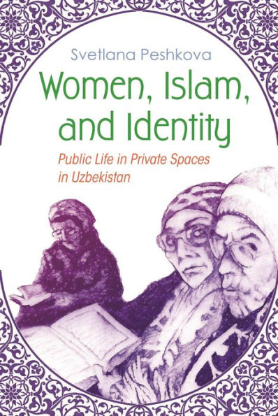 Women, Islam, And Identity: Public Life In Private Spaces In Uzbekistan (Gender And Globalization)