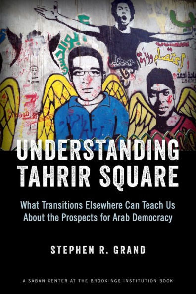 Understanding Tahrir Square: What Transitions Elsewhere Can Teach Us About The Prospects For Arab Democracy