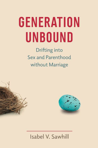 Generation Unbound: Drifting Into Sex And Parenthood Without Marriage