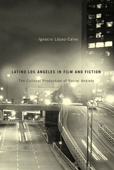 Latino Los Angeles In Film And Fiction: The Cultural Production Of Social Anxiety