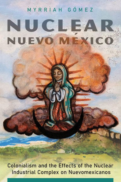 Nuclear Nuevo M?xico: Colonialism And The Effects Of The Nuclear Industrial Complex On Nuevomexicanos
