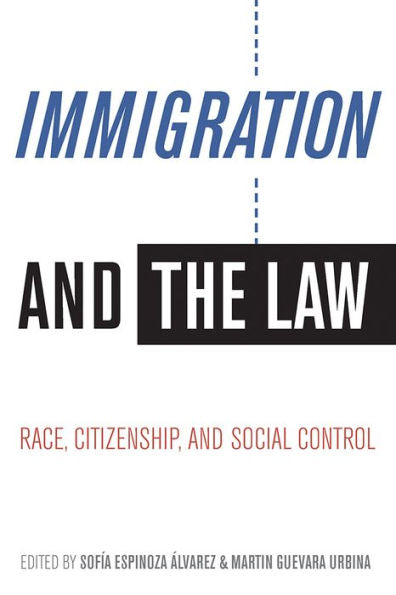 Immigration And The Law: Race, Citizenship, And Social Control