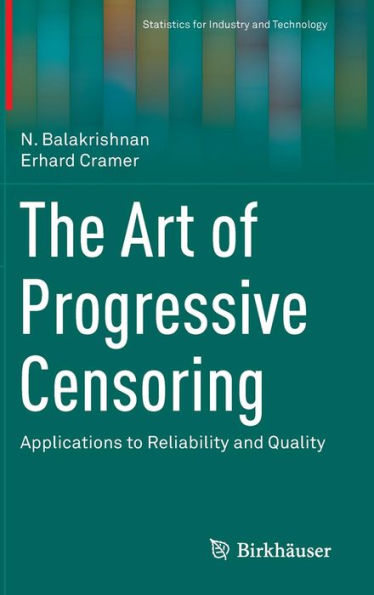 The Art Of Progressive Censoring: Applications To Reliability And Quality (Statistics For Industry And Technology)