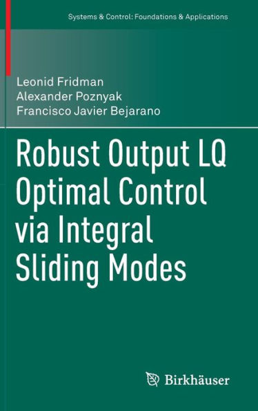 Robust Output Lq Optimal Control Via Integral Sliding Modes (Systems & Control: Foundations & Applications)