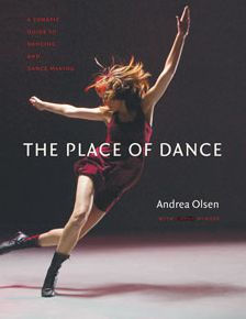 The Place Of Dance: A Somatic Guide To Dancing And Dance Making