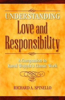 Understanding Love And Responsibility: A Companion To Karol Wojtyla'S Classic Work