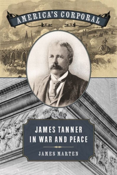 America'S Corporal: James Tanner In War And Peace (Uncivil Wars Ser.)