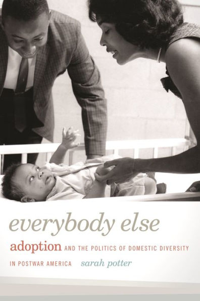 Everybody Else: Adoption And The Politics Of Domestic Diversity In Postwar America