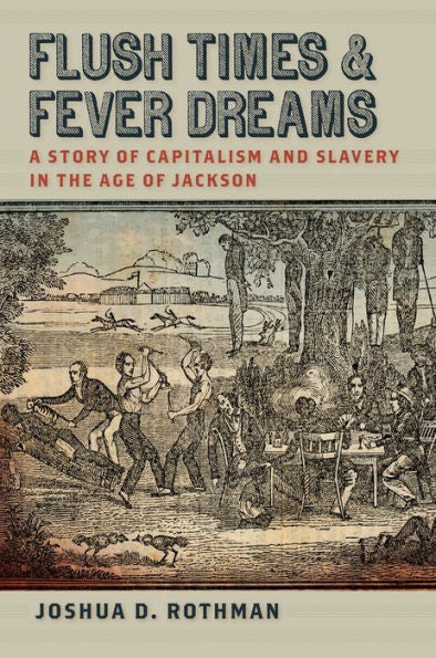 Flush Times And Fever Dreams: A Story Of Capitalism And Slavery In The Age Of Jackson (Race In The Atlantic World, 1700–1900 Ser.)