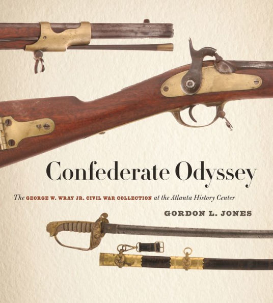 Confederate Odyssey: The George W. Wray Jr. Civil War Collection At The Atlanta History Center