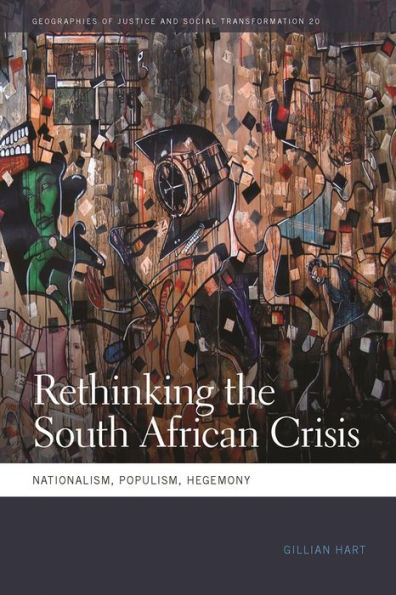Rethinking The South African Crisis: Nationalism, Populism, Hegemony (Geographies Of Justice And Social Transformation Ser.)