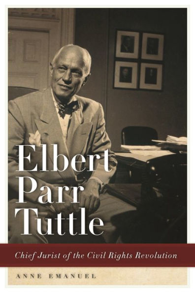 Elbert Parr Tuttle: Chief Jurist Of The Civil Rights Revolution (Studies In The Legal History Of The South Ser.)