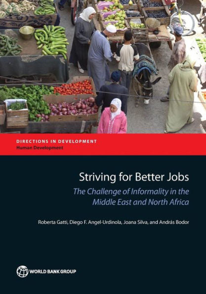 Striving For Better Jobs: The Challenge Of Informality In The Middle East And North Africa (Directions In Development - Human Development)
