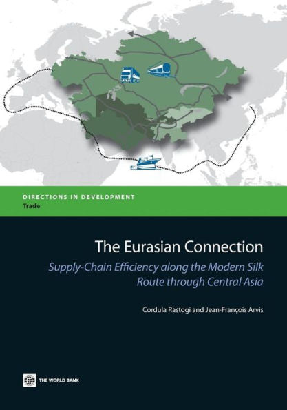 The Eurasian Connection: Supply-Chain Efficiency Along The Modern Silk Route Through Central Asia (Directions In Development: Trade)