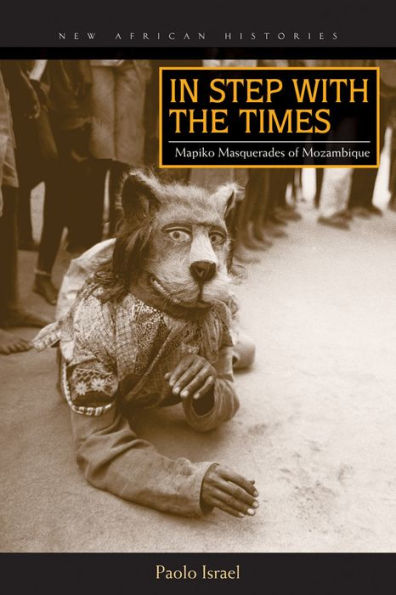 In Step With The Times: Mapiko Masquerades Of Mozambique (New African Histories)