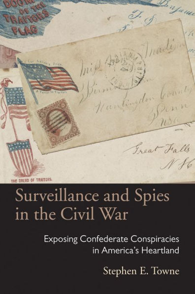 Surveillance And Spies In The Civil War: Exposing Confederate Conspiracies In America’S Heartland (Law Society & Politics In The Midwest)