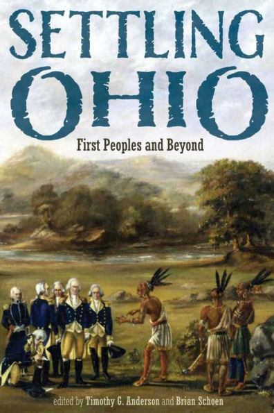 Settling Ohio: First Peoples And Beyond (New Approaches To Midwestern History)