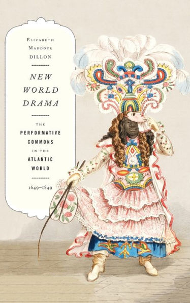 New World Drama: The Performative Commons In The Atlantic World, 1649-1849 (New Americanists)