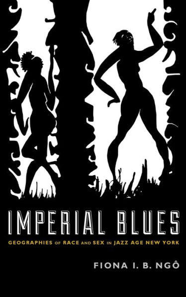 Imperial Blues: Geographies Of Race And Sex In Jazz Age New York