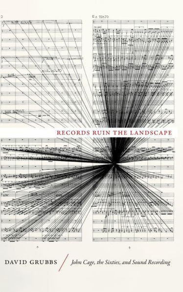 Records Ruin The Landscape: John Cage, The Sixties, And Sound Recording