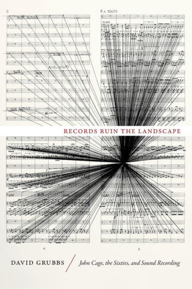 Records Ruin The Landscape: John Cage, The Sixties, And Sound Recording
