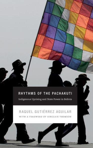 Rhythms Of The Pachakuti: Indigenous Uprising And State Power In Bolivia (New Ecologies For The Twenty-First Century)