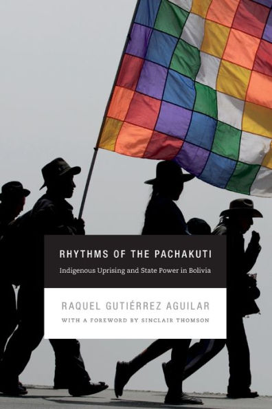 Rhythms Of The Pachakuti: Indigenous Uprising And State Power In Bolivia (New Ecologies For The Twenty-First Century)