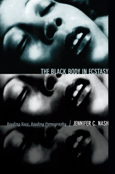 The Black Body In Ecstasy: Reading Race, Reading Pornography (Next Wave: New Directions In Women'S Studies)