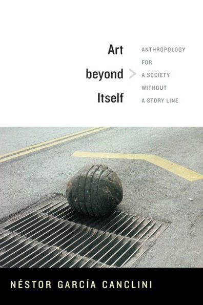 Art Beyond Itself: Anthropology For A Society Without A Story Line