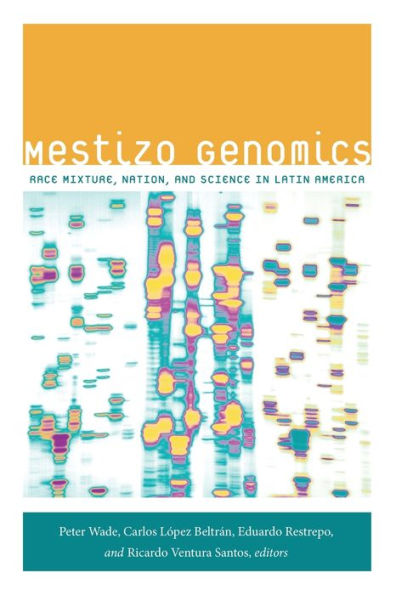 Mestizo Genomics: Race Mixture, Nation, And Science In Latin America