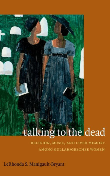 Talking To The Dead: Religion, Music, And Lived Memory Among Gullah/Geechee Women