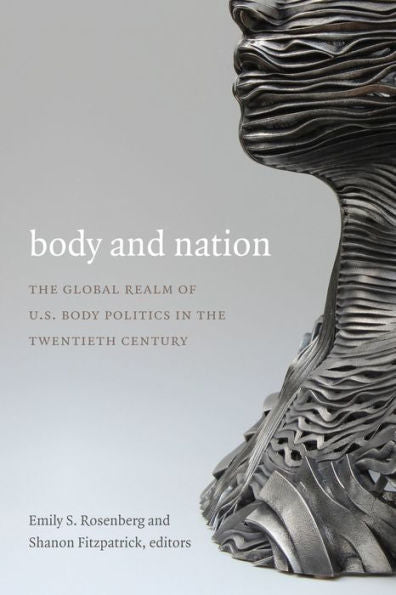 Body And Nation: The Global Realm Of U.S. Body Politics In The Twentieth Century (American Encounters/Global Interactions)