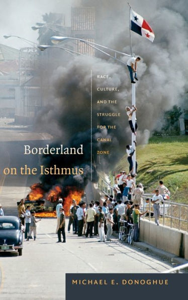 Borderland On The Isthmus: Race, Culture, And The Struggle For The Canal Zone (American Encounters/Global Interactions)