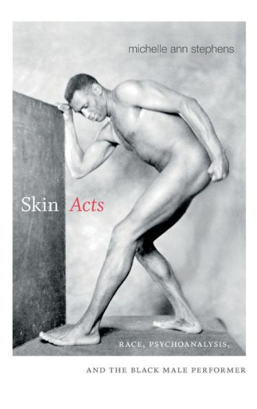 Skin Acts: Race, Psychoanalysis, And The Black Male Performer