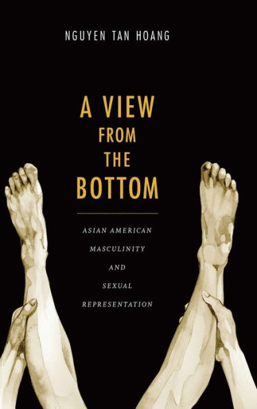 A View From The Bottom: Asian American Masculinity And Sexual Representation (Perverse Modernities: A Series Edited By Jack Halberstam And Lisa Lowe)