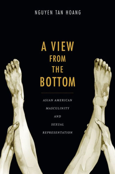 A View From The Bottom: Asian American Masculinity And Sexual Representation (Perverse Modernities: A Series Edited By Jack Halberstam And Lisa Lowe)