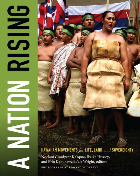 A Nation Rising: Hawaiian Movements For Life, Land, And Sovereignty (Narrating Native Histories)