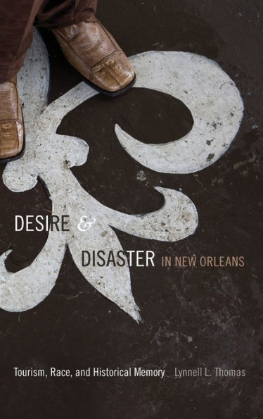 Desire And Disaster In New Orleans: Tourism, Race, And Historical Memory