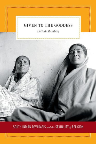 Given To The Goddess: South Indian Devadasis And The Sexuality Of Religion